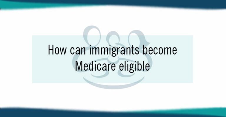 How Can Immigrants Become Medicare Eligible?